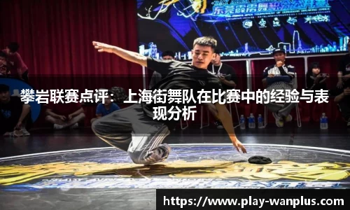 攀岩联赛点评：上海街舞队在比赛中的经验与表现分析